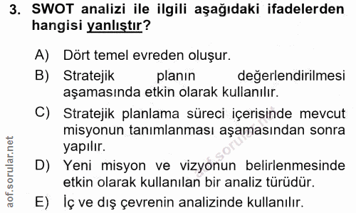 3. soru: SWOT analizi ile ilgili aşağıdaki ifadelerden hangisi yanlıştır? A) Dört temel evreden oluşur. B) Stratejik planın de…