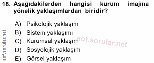 18. soru: Aşağıdakilerden hangisi kurum imajına yönelik yaklaşımlardan biridir? A) Psikolojik yaklaşım c) Kurumsal yaklaşım of.…