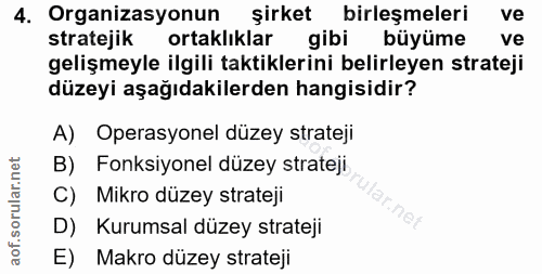 4. soru: Organizasyonun şirket birleşmeleri ve stratejik ortaklıklar gibi büyüme ve gelişmeyle ilgili taktiklerini belirleyen…