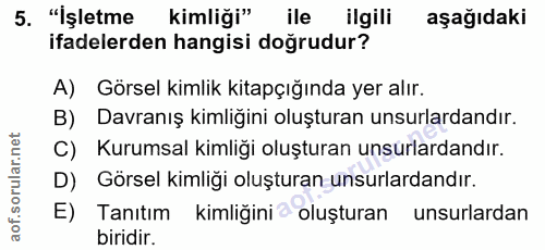 5. soru: "Işletme kimliği" ile ilgili aşağıdaki ifadelerden hangisi doğrudur? A) Görsel kimlik kitapçığında yer alır. B) Davra…
