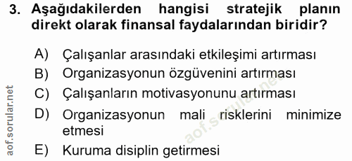 3. soru: Aşağıdakilerden hangisi stratejik planın direkt olarak finansal faydalarından biridir? A) Çalışanlar arasındaki etkil…