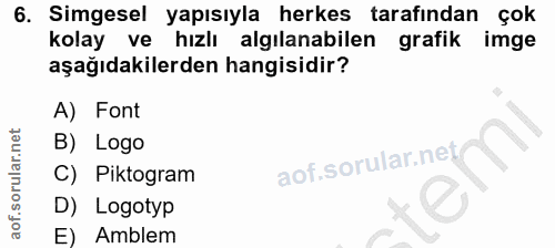 6. soru: Simgesel yapısıyla herkes tarafından çok kolay ve hızlı algılanabilen grafik imge aşağıdakilerden hangisidir? A) Font…