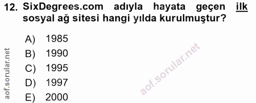12. soru: SixDegrees.com adıyla hayata geçen ilk sosyal ağ sitesi hangi yılda kurulmuştur? A) 1985 B) 1990 C) 1995 D) 1997 E) 2000
