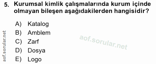 5. soru: Kurumsal kimlik çalışmalarında kurum içinde olmayan bileşen aşağıdakilerden hangisidir? A) Katalog B) Amblem C) Zarf…