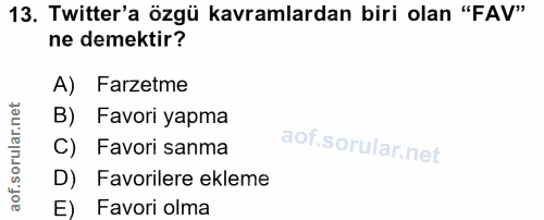 13. soru: Twitter'a özgü kavramlardan biri olan "FAV" ne demektir? A) Farzetme B) Favori yapma C) Favori sanma D) Favorilere ek…