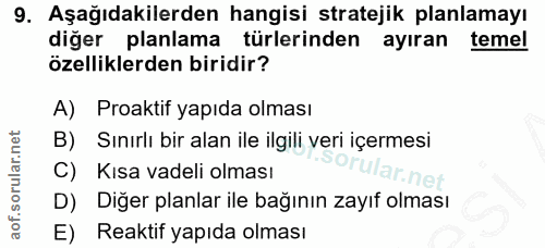 9. soru: Aşağıdakilerden hangisi stratejik planlamayı diğer planlama türlerinden ayıran temel özelliklerden biridir? A) Proakt…