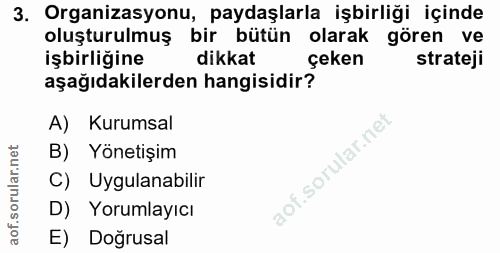 3. soru: Organizasyonu, paydaşlarla işbirliği içinde oluşturulmuş bir bütün olarak gören ve işbirliğine dikkat çeken strateji…