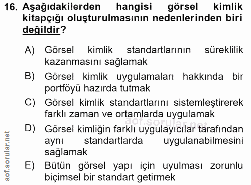 16. soru: Aşağıdakilerden hangisi görsel kimlik kitapçığı oluşturulmasının nedenlerinden biri değildir? A) Görsel kimlik standa…