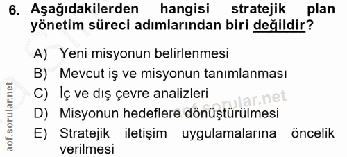 6. soru: Aşağıdakilerden hangisi stratejik plan yönetim süreci adımlarından biri değildir? A) Yeni misyonun belirlenmesi B) Me…