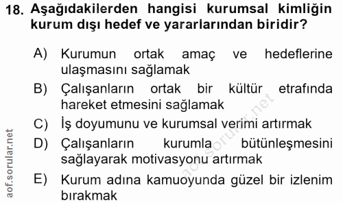 18. soru: Aşağıdakilerden hangisi kurumsal kimliğin kurum dışı hedef ve yararlarından biridir? A) Kurumun ortak amaç ve hedefle…