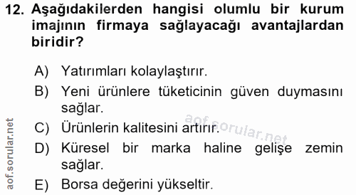 12. soru: Aşağıdakilerden hangisi olumlu bir kurum imajının firmaya sağlayacağı avantajlardan biridir? A) Yatırımları kolaylaşt…