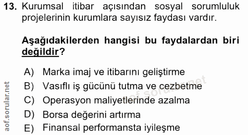 13. soru: Kurumsal itibar açısından sosyal sorumluluk projelerinin kurumlara sayısız faydası vardır. Aşağıdakilerden hangisi bu…