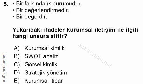 5. soru: • Bir farkındalık durumudur. • Bir değerlendirmedir. • Bir değerdir. Yukarıdaki ifadeler kurumsal iletişim ile ilgili…
