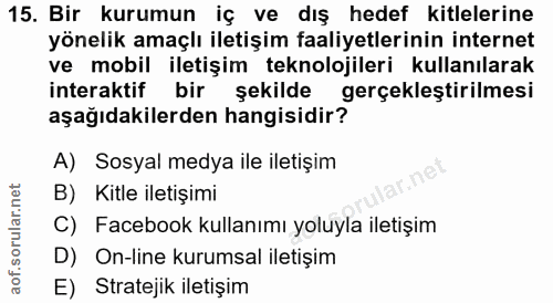 15. soru: Bir kurumun iç ve dış hedef kitlelerine yönelik amaçlı iletişim faaliyetlerinin internet ve mobil iletişim teknolojil…