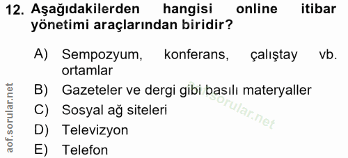 12. soru: Aşağıdakilerden hangisi online itibar yönetimi araçlarından biridir? A) Sempozyum, konferans, çalıştay vb. ortamlar B…