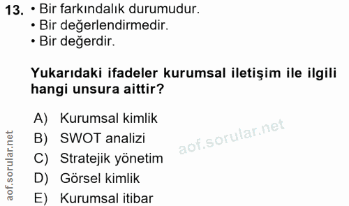 13. soru: • Bir farkındalık durumudur. • Bir değerlendirmedir. • Bir değerdir. Yukarıdaki ifadeler kurumsal iletişim ile ilgili…