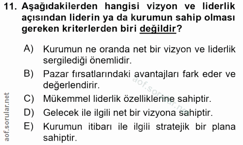 11. soru: Aşağıdakilerden hangisi vizyon ve liderlik açısından liderin ya da kurumun sahip olması gereken kriterlerden biri değ…