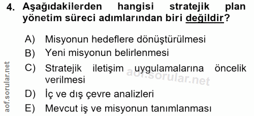4. soru: Aşağıdakilerden hangisi stratejik plan yönetim süreci adımlarından biri değildir? A) Misyonun hedeflere dönüştürülmes…