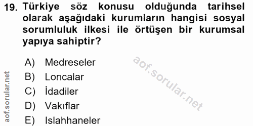 19. soru: Türkiye söz konusu olduğunda tarihsel olarak aşağıdaki kurumların hangisi sosyal sorumluluk ilkesi ile örtüşen bir ku…