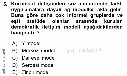 5. soru: Kurumsal iletişimden söz edildiğinde farklı uygulamalara dayalı ağ modeller akla gelir. Buna göre daha çok informel g…