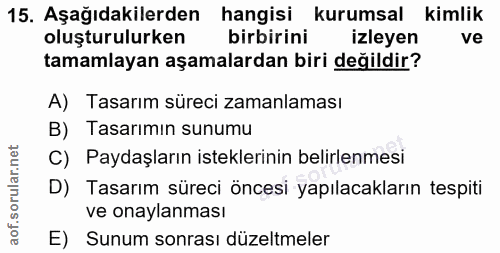 15. soru: Aşağıdakilerden hangisi kurumsal kimlik oluşturulurken birbirini izleyen ve tamamlayan aşamalardan biri değildir? A)…