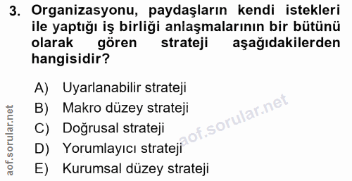3. soru: Organizasyonu, paydaşların kendi istekleri ile yaptığı iş birliği anlaşmalarının bir bütünü olarak gören strateji aşa…