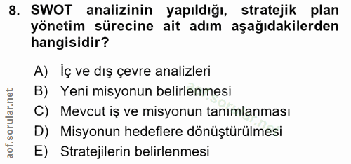 8. soru: SWOT analizinin yapıldığı, stratejik plan yönetim sürecine ait adım aşağıdakilerden hangisidir? A) İç ve dış çevre an…