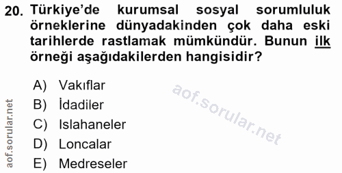 20. soru: Türkiye'de kurumsal sosyal sorumluluk örneklerine dünyadakinden çok daha eski tarihlerde rastlamak mümkündür. Bunun i…