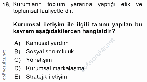 16. soru: Kurumların toplum yararına yaptığı etik ve toplumsal faaliyetlerdir. Kurumsal iletişim ile ilgili tanımı yapılan bu k…