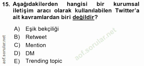 15. soru: Aşağıdakilerden hangisi bir kurumsal iletişim aracı olarak kullanılabilen Twitter'a ait kavramlardan biri değildir? A…