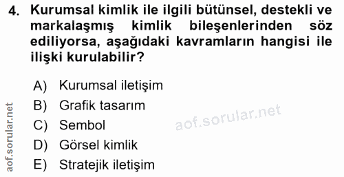 4. soru: Kurumsal kimlik ile ilgili bütünsel, destekli ve markalaşmış kimlik bileşenlerinden söz ediliyorsa, aşağıdaki kavraml…