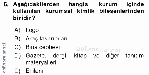6. soru: Aşağıdakilerden hangisi kurum içinde kullanılan kurumsal kimlik bileşenlerinden biridir? A) Logo B) Araç tasarımları…