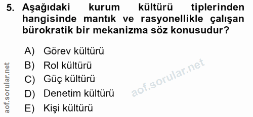 5. soru: Aşağıdaki kurum kültürü tiplerinden hangisinde mantık ve rasyonellikle çalışan bürokratik bir mekanizma söz konusudur…