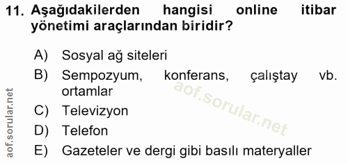 11. soru: Aşağıdakilerden hangisi online itibar yönetimi araçlarından biridir? A) Sosyal ağ siteleri B) Sempozyum, konferans, ç…