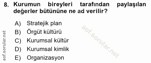 8. soru: Kurumun bireyleri tarafından paylaşılan değerler bütününe ne ad verilir? A) Stratejik plan B) Örgüt kültürü C) Kurums…