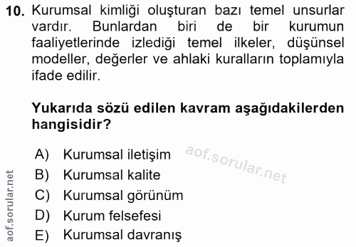10. soru: Kurumsal kimliği oluşturan bazı temel unsurlar vardır. Bunlardan biri de bir kurumun faaliyetlerinde izlediği temel i…