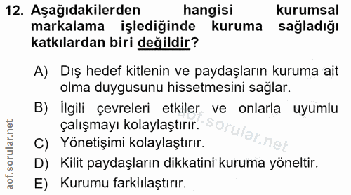 12. soru: Aşağıdakilerden hangisi kurumsal markalama işlediğinde kuruma sağladığı katkılardan biri değildir? A) Dış hedef kitle…
