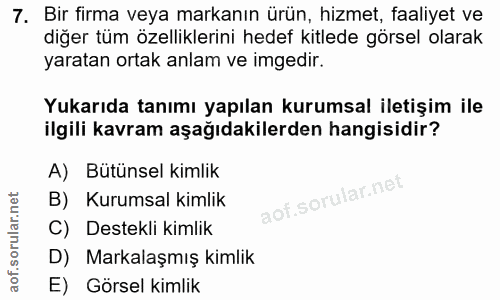 7. soru: Bir firma veya markanın ürün, hizmet, faaliyet ve diğer tüm özelliklerini hedef kitlede görsel olarak yaratan ortak a…