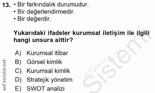 13. soru: • Bir farkındalık durumudur. • Bir değerlendirmedir. • Bir değerdir. Yukarıdaki ifadeler kurumsal iletişim ile ilgili…