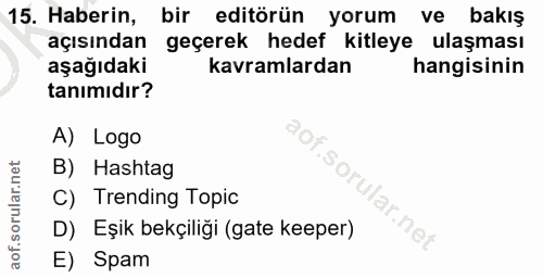 15. soru: Haberin, bir editörün yorum ve bakış açısından geçerek hedef kitleye ulaşması aşağıdaki kavramlardan hangisinin tanim…