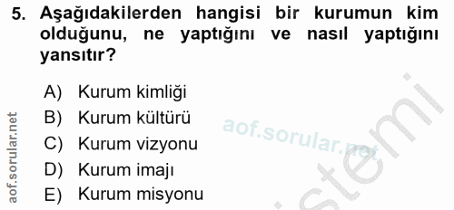 5. soru: Aşağıdakilerden hangisi bir kurumun kim olduğunu, ne yaptığını ve nasıl yaptığını yansıtır? A) Kurum kimliği B) Kurum…