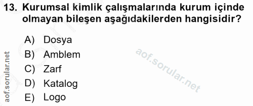 13. soru: Kurumsal kimlik çalışmalarında kurum içinde olmayan bileşen aşağıdakilerden hangisidir? A) Dosya B) Amblem C) Zarf D)…