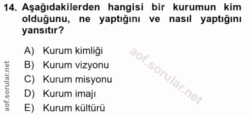 14. soru: Aşağıdakilerden hangisi bir kurumun kim olduğunu, ne yaptığını ve nasıl yaptığını yansıtır? A) Kurum kimliği B) Kurum…