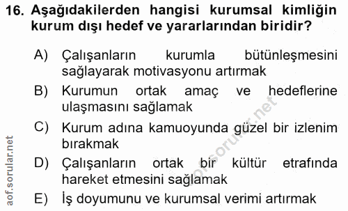 16. soru: Aşağıdakilerden hangisi kurumsal kimliğin kurum dışı hedef ve yararlarından biridir? A) Çalışanların kurumla bütünleş…