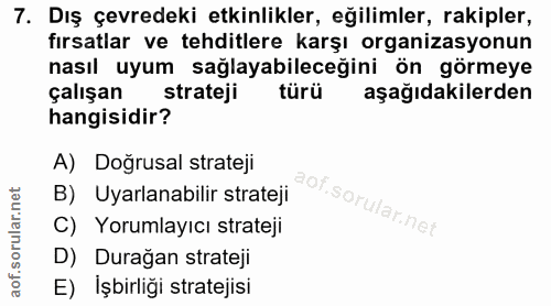 7. soru: Dış çevredeki etkinlikler, eğilimler, rakipler, fırsatlar ve tehditlere karşı organizasyonun nasıl uyum sağlayabilece…