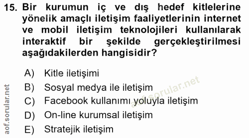 15. soru: Bir kurumun iç ve dış hedef kitlelerine yönelik amaçlı iletişim faaliyetlerinin internet ve mobil iletişim teknolojil…