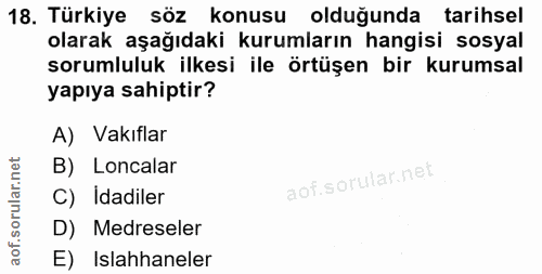 18. soru: Türkiye söz konusu olduğunda tarihsel olarak aşağıdaki kurumların hangisi sosyal sorumluluk ilkesi ile örtüşen bir ku…