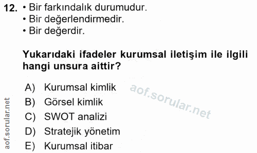 12. soru: • Bir farkındalık durumudur. • Bir değerlendirmedir. • Bir değerdir. Yukarıdaki ifadeler kurumsal iletişim ile ilgili…