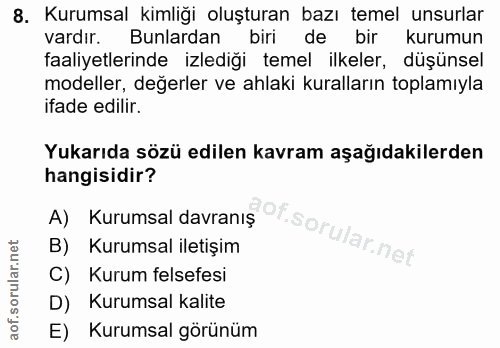8. soru: Kurumsal kimliği oluşturan bazı temel unsurlar vardır. Bunlardan biri de bir kurumun faaliyetlerinde izlediği temel i…
