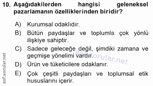 10. soru: Aşağıdakilerden hangisi geleneksel pazarlamanın özelliklerinden biridir? A) Kurumsal odaklıdır. B) Bütün paydaşlar ve…
